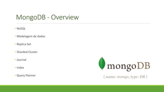 MongoDB - Overview
• NoSQL
• Modelagem de dados
• Replica Set
• Sharded Cluster
• Journal
• Index
• Query Planner
 