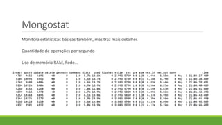 Mongostat
Monitora estatísticas básicas também, mas traz mais detalhes
Quantidade de operações por segundo
Uso de memória RAM, Rede...
 