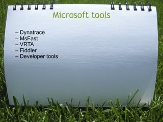 Microsoft tools
– Dynatrace
– MsFast
– VRTA
– Fiddler
– Developer tools
 