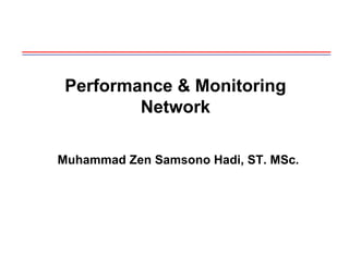 Performance & Monitoring
Performance & Monitoring
Network
Muhammad Zen Samsono Hadi, ST. MSc.
 