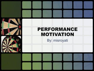 PERFORMANCE
 MOTIVATION
  By: misroyati
 