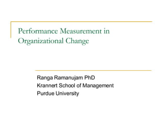 Performance Measurement in Organizational Change Ranga Ramanujam PhD Krannert School of Management Purdue University 
