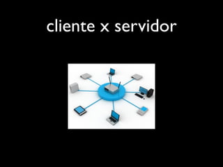 cliente x servidor
 