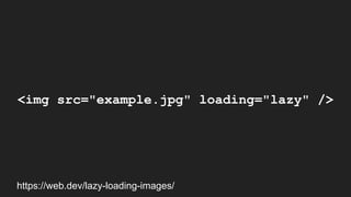 <img src="example.jpg" loading="lazy" />
https://web.dev/lazy-loading-images/
 