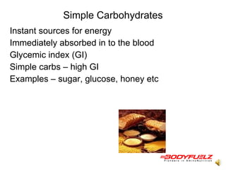 Simple Carbohydrates Instant sources for energy  Immediately absorbed in to the blood  Glycemic index (GI) Simple carbs – high GI Examples – sugar, glucose, honey etc  