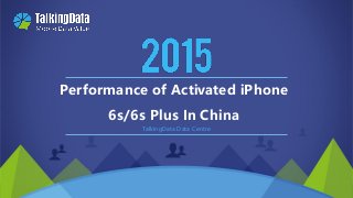 2011-2015 © TalkingData.com
TalkingData Data Centre
Performance of Activated iPhone
6s/6s Plus In China
 