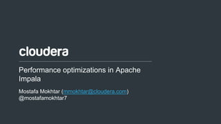 1© Cloudera, Inc. All rights reserved.
Performance optimizations in Apache
Impala
Mostafa Mokhtar (mmokhtar@cloudera.com)
@mostafamokhtar7
 