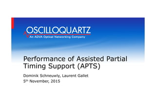 Performance of Assisted Partial
Timing Support (APTS)
Dominik Schneuwly, Laurent Gallet
5th November, 2015
 
