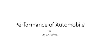 Performance of Automobile
By
Mr. G.N. Samleti
 