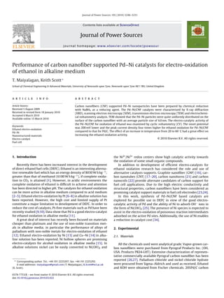Journal of Power Sources 195 (2010) 5246–5251



                                                              Contents lists available at ScienceDirect


                                                           Journal of Power Sources
                                            journal homepage: www.elsevier.com/locate/jpowsour




Performance of carbon nanoﬁber supported Pd–Ni catalysts for electro-oxidation
of ethanol in alkaline medium
T. Maiyalagan, Keith Scott ∗
School of Chemical Engineering & Advanced Materials, University of Newcastle upon Tyne, Newcastle upon Tyne NE1 7RU, United Kingdom




a r t i c l e        i n f o                           a b s t r a c t

Article history:                                       Carbon nanoﬁbers (CNF) supported Pd–Ni nanoparticles have been prepared by chemical reduction
Received 5 August 2009                                 with NaBH4 as a reducing agent. The Pd–Ni/CNF catalysts were characterized by X-ray diffraction
Received in revised form 18 January 2010               (XRD), scanning electron microscopy (SEM), transmission electron microscopy (TEM) and electrochemi-
Accepted 6 March 2010
                                                       cal voltammetry analysis. TEM showed that the Pd–Ni particles were quite uniformly distributed on the
Available online 15 March 2010
                                                       surface of the carbon nanoﬁber with an average particle size of 4.0 nm. The electro-catalytic activity of
                                                       the Pd–Ni/CNF for oxidation of ethanol was examined by cyclic voltammetry (CV). The onset potential
Keywords:
                                                       was 200 mV lower and the peak current density four times higher for ethanol oxidation for Pd–Ni/CNF
Ethanol electro-oxidation
Pd–Ni
                                                       compared to that for Pd/C. The effect of an increase in temperature from 20 to 60 ◦ C had a great effect on
Nanostructured materials                               increasing the ethanol oxidation activity.
Electro-catalyst                                                                                                        © 2010 Elsevier B.V. All rights reserved.
Fuel cell




1. Introduction                                                                        the Ni2+ /Ni3+ redox centers show high catalytic activity towards
                                                                                       the oxidation of some small organic compounds.
    Recently there has been increased interest in the development                          In addition to development of efﬁcient electro-catalysts for
of direct ethanol fuel cells (DEFC). Ethanol is an interesting alterna-                ethanol oxidation research has considered the role and use of
tive renewable fuel which has an energy density of 8030 W h kg−1 ;                     alternative catalysts supports. Graphite nanoﬁber (GNF) [16], car-
greater than that of methanol (6100 W h kg−1 ), if complete oxida-                     bon nanotubes (CNT) [17–20], carbon nanohorns [21] and carbon
tion to CO2 is attained [1]. However, in acidic environments the                       nanocoils [22] provide alternate candidates of carbon support for
complete oxidation of ethanol is difﬁcult to achieve and attention                     fuel cell applications. Due to the high electric conductivity and
has been directed to higher pH. The catalysts for ethanol oxidation                    structural properties, carbon nanoﬁbers have been considered as
can be more active in alkaline medium compared to acid medium                          promising catalyst support materials in fuel cell electrodes [23,24].
[2–5]. Ethanol electro-oxidation by Pt [6–8] in alkaline solution has                      In this work, synthesis of Pd–Ni/CNF based catalysts are
been reported. However, the high cost and limited supply of Pt                         explored for possible use in DEFC in view of the good electro-
constitute a major limitation to development of DEFC. In order to                      catalytic activity of Pd and the ability of Ni to adsorb OH− ions in
reduce the cost of catalysts, Pt-free materials such as Pd have been                   the form of Ni(OH)2 [25]. The presence of Ni species is expected to
recently studied [9,10]. Data show that Pd is a good electro-catalyst                  assist in the electro-oxidation of poisonous reaction intermediates
for ethanol oxidation in alkaline media [11].                                          adsorbed on the active Pd sites. Additionally, the use of Ni enables
    A great deal of interest has recently been focused on materials                    a reduction in catalyst cost [34].
cheaper than platinum and the use of non-noble transition met-
als in alkaline media; in particular the performance of alloys of                      2. Experimental
palladium with non-noble metals for electro-oxidation of ethanol
[12]. Ethanol electro-oxidation by Ni [13] and Cu–Ni [14] in alka-                     2.1. Materials
line solution has been reported. Ni hollow spheres are promising
electro-catalysts for alcohol oxidation in alkaline media [15]. In                         All the chemicals used were analytical grade. Vapor-grown car-
alkaline solutions nickel can be easily converted to Ni(OH)2 and                       bon nanoﬁbers were purchased from Pyrograf Products Inc. (OH,
                                                                                       USA. Products PR24-LHT). Extensive characterization of represen-
                                                                                       tative commercially available Pyrograf carbon nanoﬁber has been
  ∗ Corresponding author. Tel.: +44 191 2225207; fax: +44 191 2225292.                 reported [26,27]. Palladium chloride and nickel chloride hydrate
     E-mail addresses: maiyalagan@gmail.com (T. Maiyalagan), K.Scott@ncl.ac.uk         were procured from Sigma–Aldrich and used as received. Ethanol
(K. Scott).                                                                            and KOH were obtained from Fischer chemicals. 20%Pd/C carbon

0378-7753/$ – see front matter © 2010 Elsevier B.V. All rights reserved.
doi:10.1016/j.jpowsour.2010.03.022
 