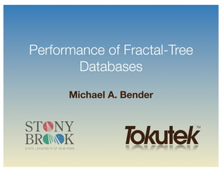 Performance of Fractal-Tree
       Databases
      Michael A. Bender
 