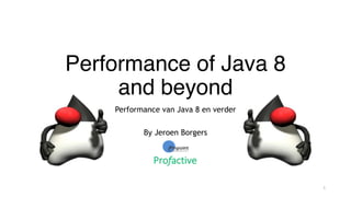 Performance of Java 8 
and beyond 
Performance van Java 8 en verder 
By Jeroen Borgers 
1 
 