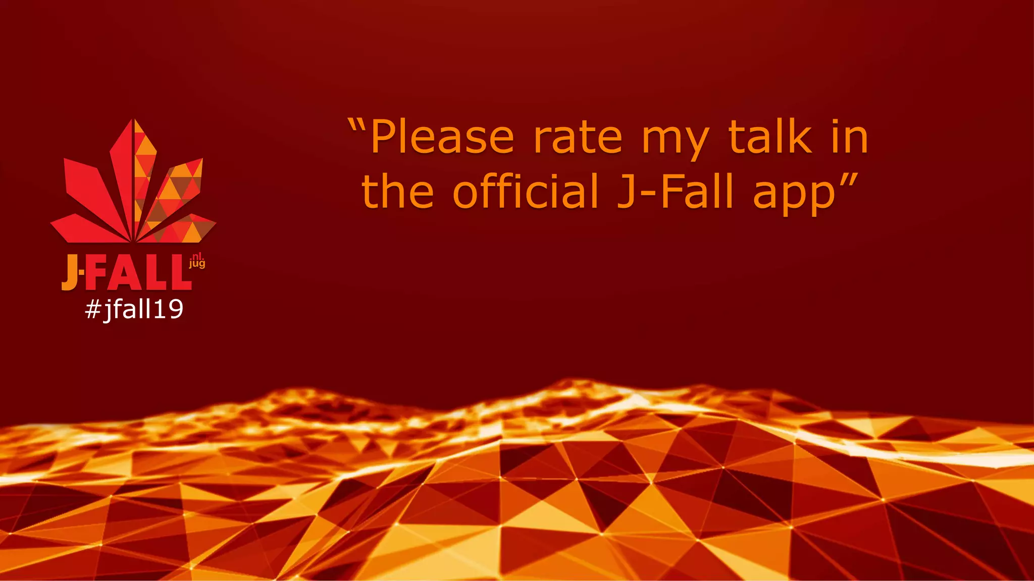 “Please rate my talk in
the official J-Fall app”
#jfall19
 