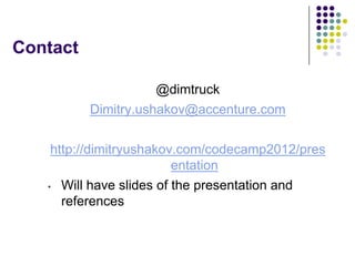 Contact

                    @dimtruck
          Dimitry.ushakov@accenture.com


    http://dimitryushakov.com/codecamp2012/pres
                         entation
   • Will have slides of the presentation and
      references
 