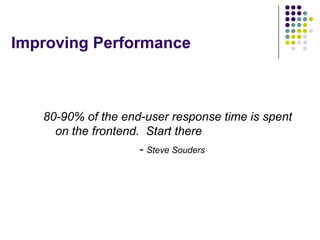 Improving Performance



   80-90% of the end-user response time is spent
     on the frontend. Start there
                    - Steve Souders
 