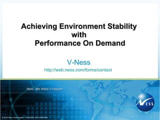 Achieving Environment Stability  with  Performance On Demand V-Ness http://web.ness.com/forms/contact   