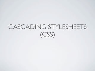 CASCADING STYLESHEETS
        (CSS)
 