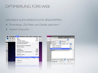 OPTIMIERUNG FÜRS WEB


GRAFIKEN AUFS WESENTLICHE EINDAMPFEN
  Photoshop: „Für Web und Geräte speichern“
  Adobe Fireworks
 