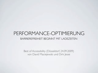 PERFORMANCE-OPTIMIERUNG
  BARRIEREFREIHEIT BEGINNT MIT LADEZEITEN



    Best of Accessibility (Düsseldorf, 24.09.2009)
       von David Maciejewski und Dirk Jesse
 