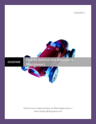 5/30/2011
Performance Optimization of Web Application |
neha.thakur@diaspark.com
DIASPARK
HOW TO IMPROVE WEB APPLICATION
PERFORMANCE
 