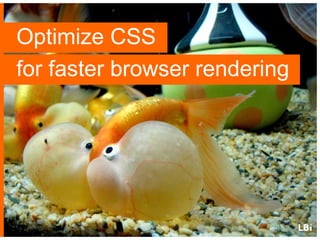 Optimize CSS
for faster browser rendering

 