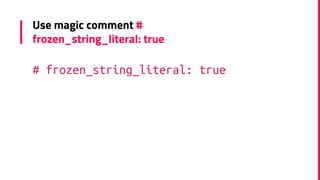 Use magic comment #
frozen_string_literal: true
# frozen_string_literal: true
 