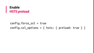 Enable
HSTS preload
config.force_ssl = true
config.ssl_options = { hsts: { preload: true } }
 