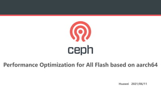 Performance Optimization for All Flash based on aarch64
Huawei 2021/06/11
 