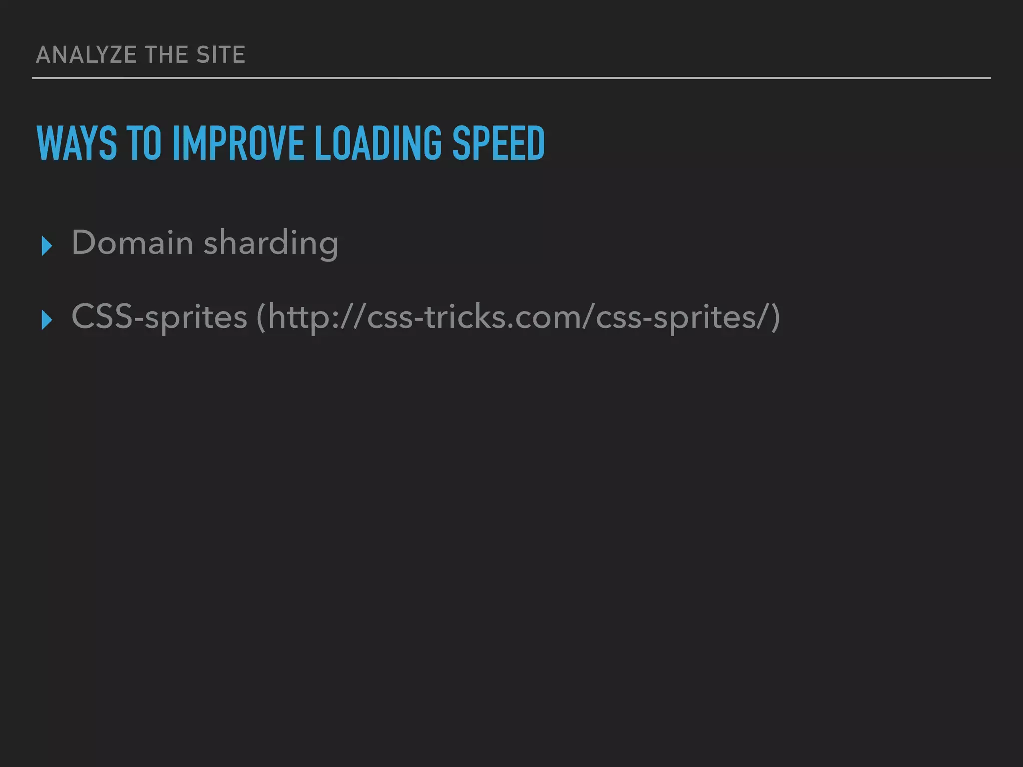 ANALYZE THE SITE WAYS TO IMPROVE LOADING SPEED ▸ Domain sharding ▸ CSS-sprites (http://css-tricks.com/css-sprites/) 