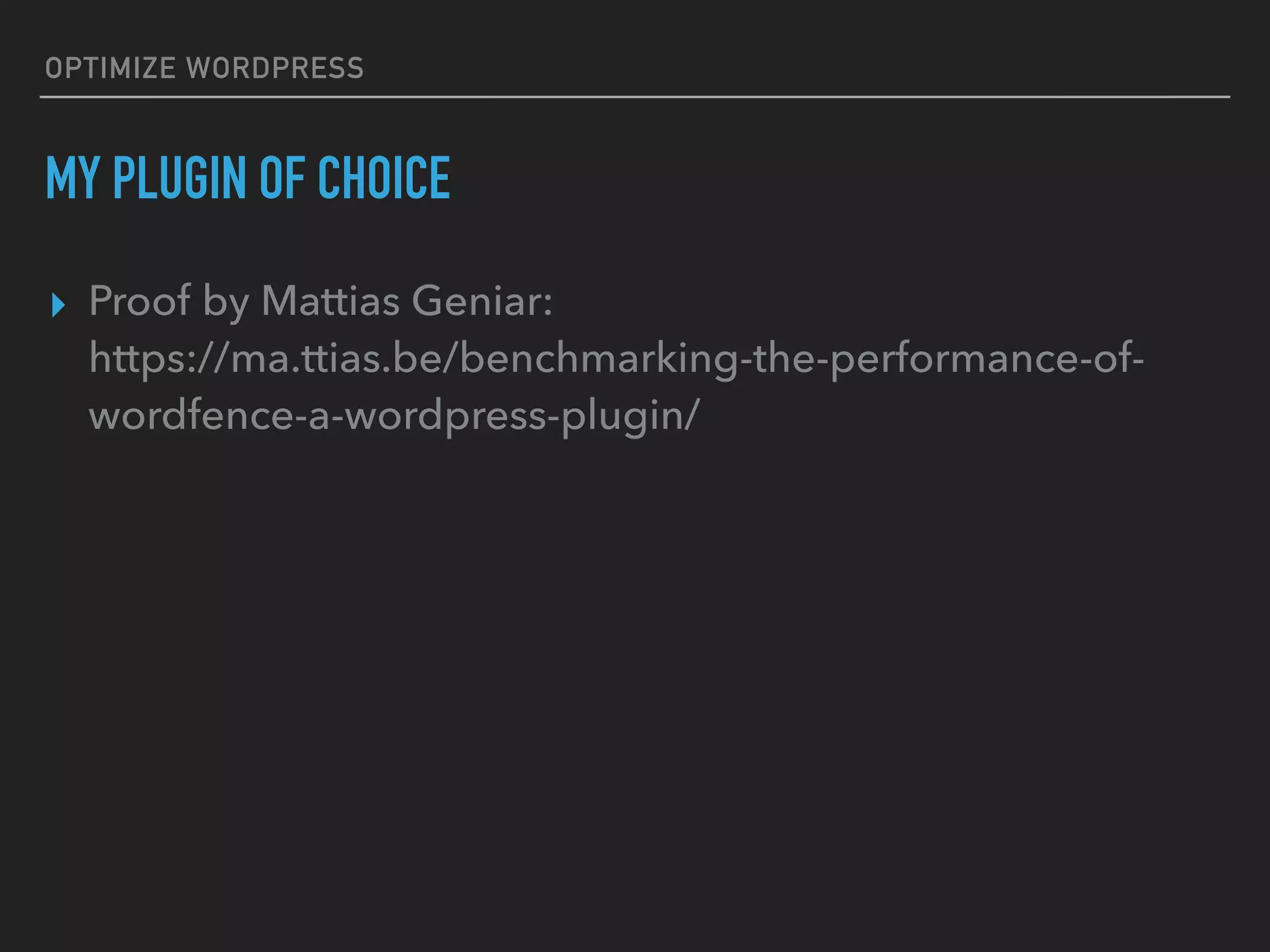 OPTIMIZE WORDPRESS MY PLUGIN OF CHOICE ▸ Proof by Mattias Geniar:  https://ma.ttias.be/benchmarking-the-performance-of- wordfence-a-wordpress-plugin/ 