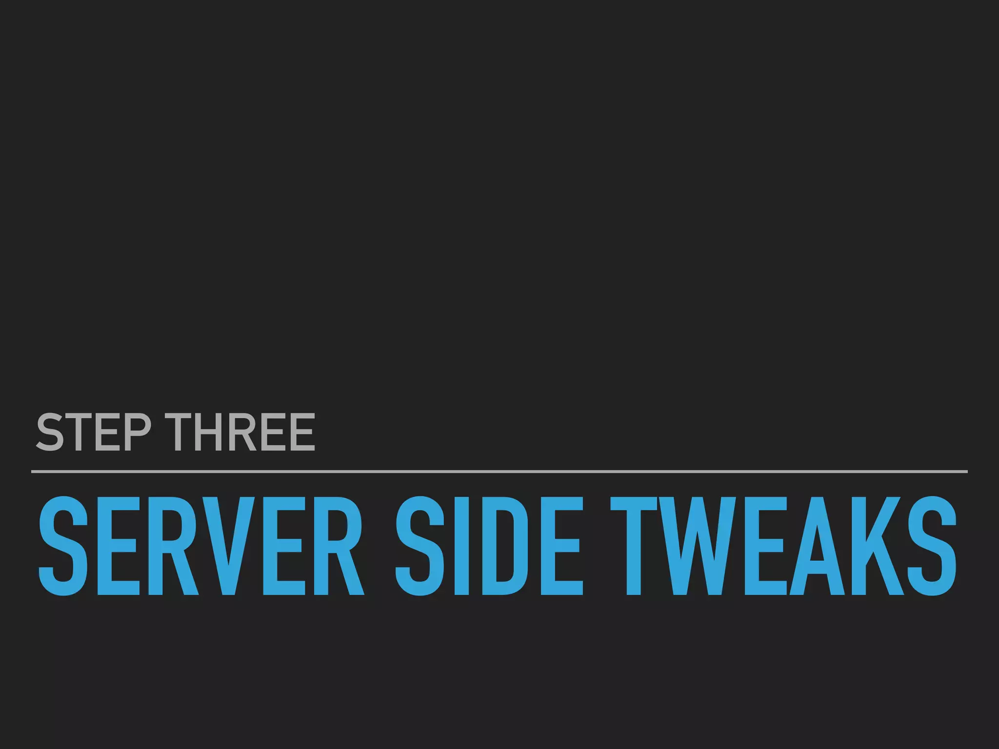 SERVER SIDE TWEAKS STEP THREE 