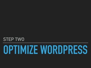 OPTIMIZE WORDPRESS
STEP TWO
 