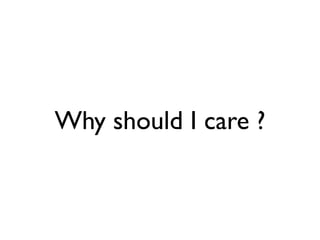Why should I care ?
 