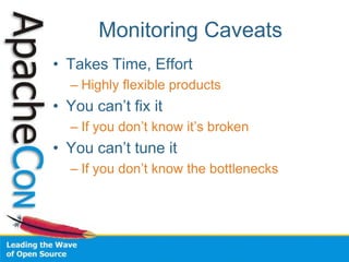 Monitoring Caveats
• Takes Time, Effort
– Highly flexible products
• You can’t fix it
– If you don’t know it’s broken
• You can’t tune it
– If you don’t know the bottlenecks
 