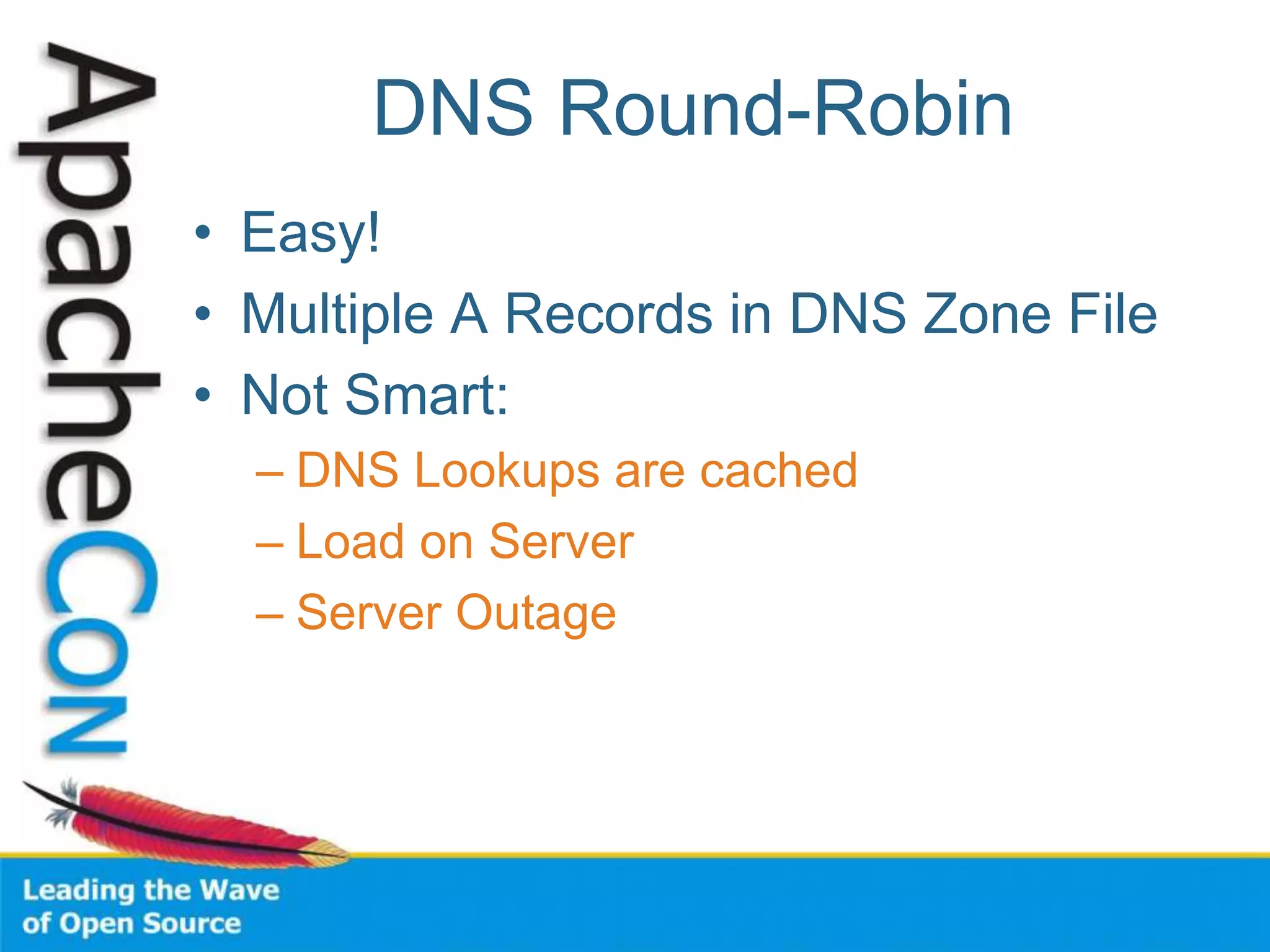 DNS Round-Robin
• Easy!
• Multiple A Records in DNS Zone File
• Not Smart:
– DNS Lookups are cached
– Load on Server
– Server Outage
 