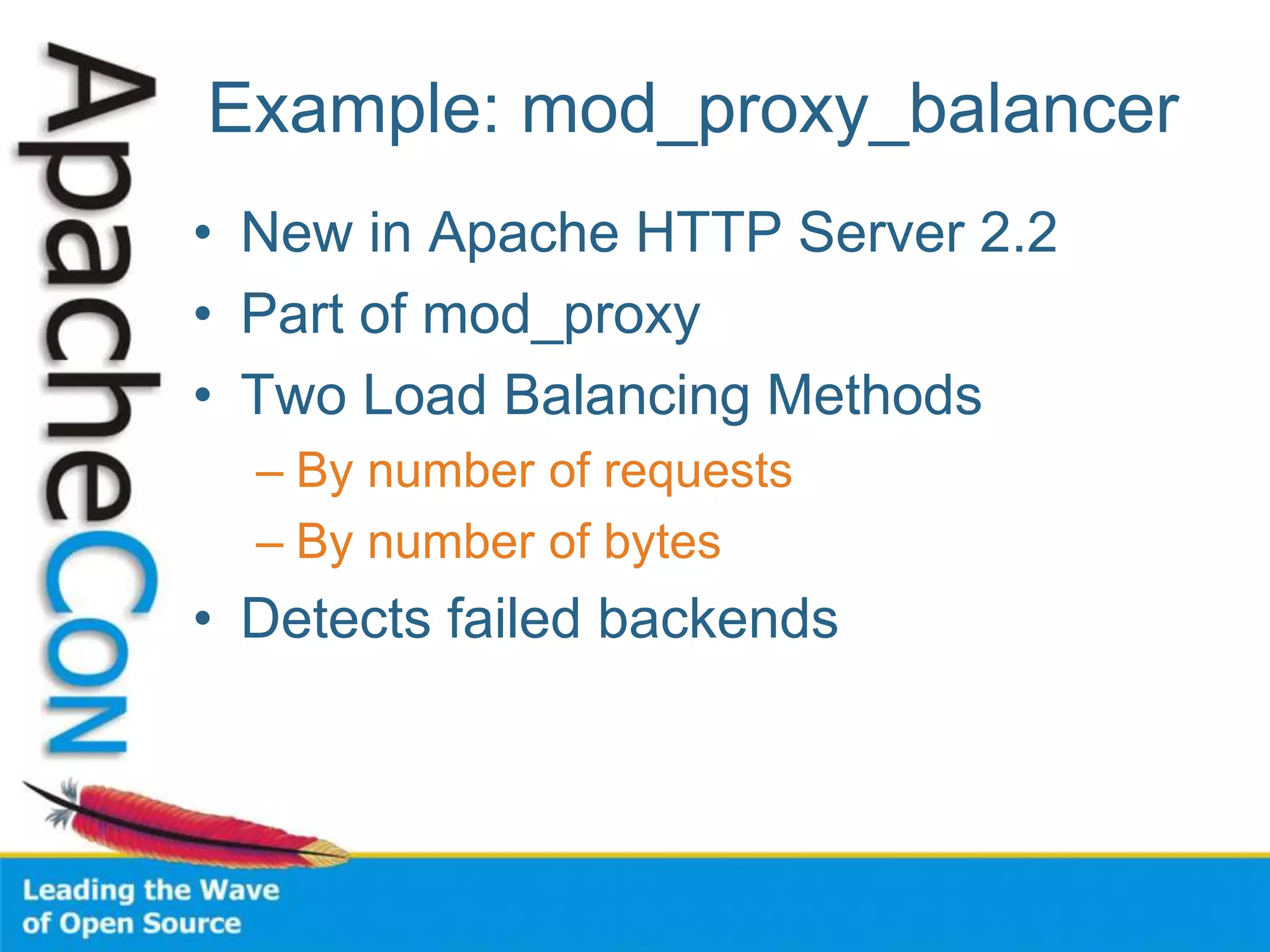Example: mod_proxy_balancer
• New in Apache HTTP Server 2.2
• Part of mod_proxy
• Two Load Balancing Methods
– By number of requests
– By number of bytes
• Detects failed backends
 