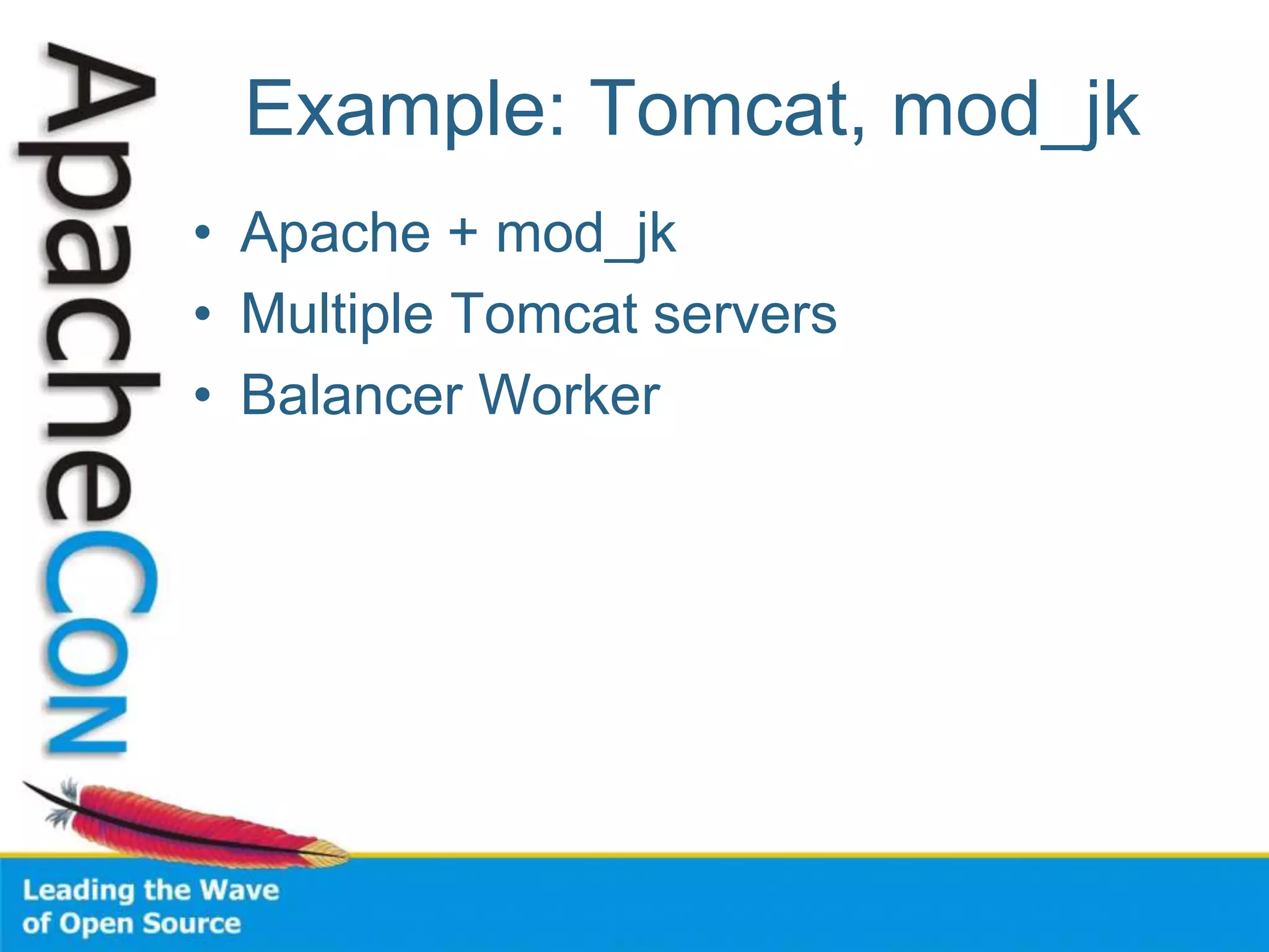 Example: Tomcat, mod_jk
• Apache + mod_jk
• Multiple Tomcat servers
• Balancer Worker
 