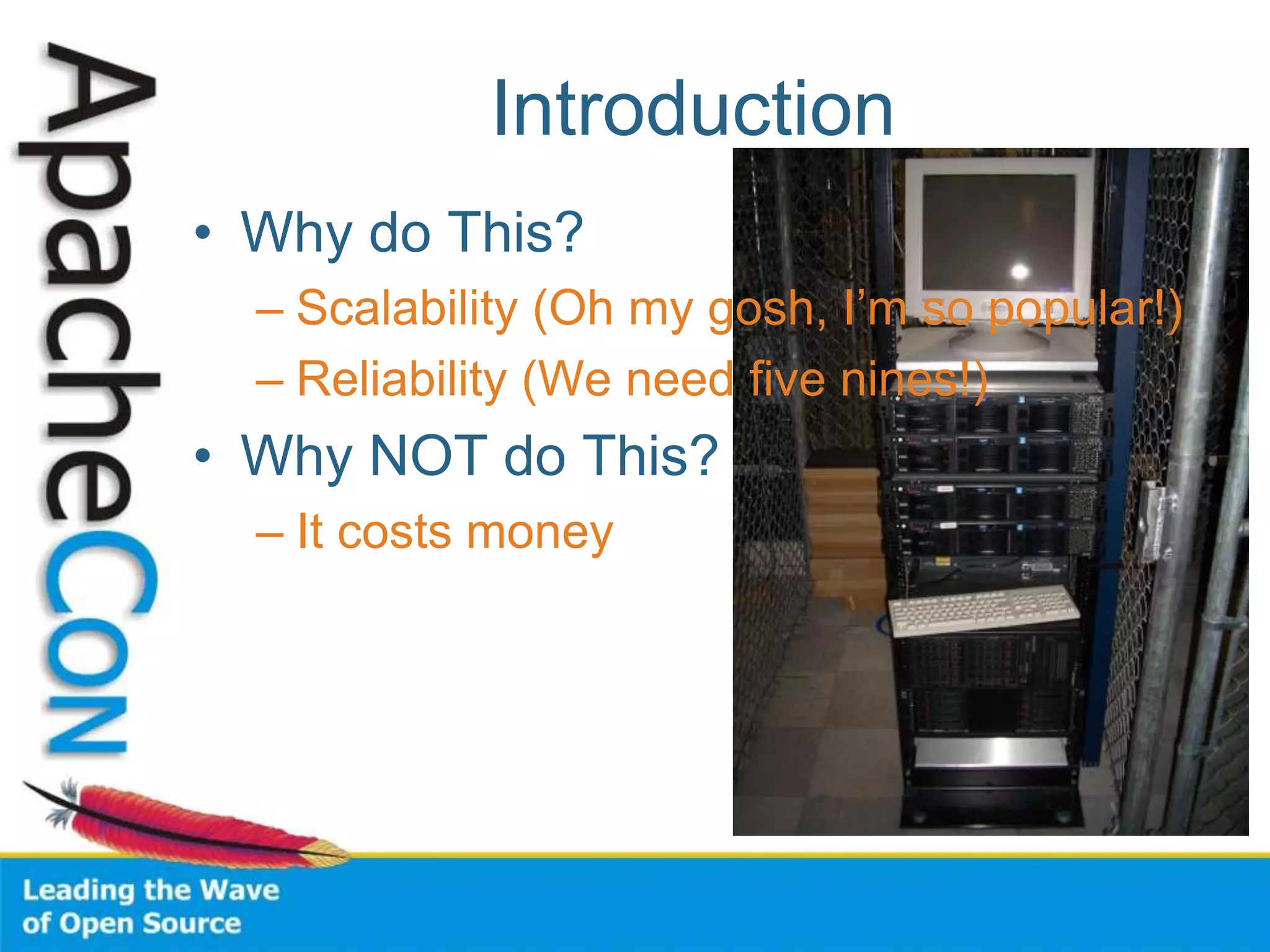 Introduction
• Why do This?
– Scalability (Oh my gosh, I’m so popular!)
– Reliability (We need five nines!)
• Why NOT do This?
– It costs money
 