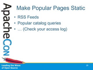 Make Popular Pages Static
• RSS Feeds
• Popular catalog queries
• … (Check your access log)
29
 
