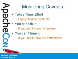 Monitoring Caveats
• Takes Time, Effort
– Highly flexible products
• You can’t fix it
– If you don’t know it’s broken
• You can’t tune it
– If you don’t know the bottlenecks
 