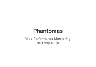 Phantomas
Web Performance Monitoring
and Angular.js
 