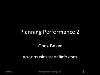 Planning Performance 2
           Audience Guests & The Stage



                                                      Chris Baker

           www.musicstudentinfo.com
04/15/13        Failing to plan is planning to fail          1
 