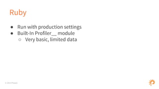 © 2015 Phase2
Ruby
● Run with production settings
● Built-In Profiler__ module
○ Very basic, limited data
 
