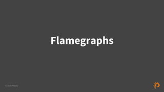 © 2015 Phase2
Flamegraphs
 
