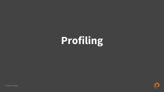 © 2015 Phase2
Profiling
 