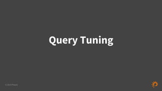 © 2015 Phase2
Query Tuning
 