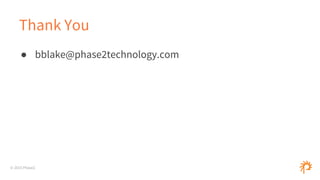 © 2015 Phase2
Thank You
● bblake@phase2technology.com
 