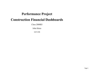 Performance Project Construction Financial Dashboards Class 2008B3 John Stires 10/31/08 Table of Contents TOC  
1-3
    II.Overview PAGEREF _Toc243550789  4A.Data Sources Used PAGEREF _Toc243550790  41.Job Master PAGEREF _Toc243550791  42.Overhead PAGEREF _Toc243550792  43.Materials PAGEREF _Toc243550793  44.Labor PAGEREF _Toc243550794  4III.Page 1:  Overhead Quarters PAGEREF _Toc243550795  5A.Use JobTotal/AllJobs for JOBFinancials PAGEREF _Toc243550796  5B.Chart Format PAGEREF _Toc243550797  5C.Left Scoreboard PAGEREF _Toc243550798  51.Filter(s) PAGEREF _Toc243550799  52.KPIs PAGEREF _Toc243550800  5D.Right Scoreboard PAGEREF _Toc243550801  51.Use the Master cube PAGEREF _Toc243550802  52.KPIs PAGEREF _Toc243550803  5E.Background PAGEREF _Toc243550804  5IV.Page 2:  Purchase Breakdown by Client PAGEREF _Toc243550805  7A.Use the Materials cube PAGEREF _Toc243550806  7B.Chart Format PAGEREF _Toc243550807  7C.Filter(s) PAGEREF _Toc243550808  7D.Background PAGEREF _Toc243550809  7V.Page 3:  Overhead Cost by Category by Quarter PAGEREF _Toc243550810  9A.Use the Overhead cube PAGEREF _Toc243550811  9B.Chart Format PAGEREF _Toc243550812  9C.Filter(s) PAGEREF _Toc243550813  9D.Background PAGEREF _Toc243550814  9VI.Page 4:  Top Labor By Quarter PAGEREF _Toc243550815  11A.Cube PAGEREF _Toc243550816  11B.Chart Format PAGEREF _Toc243550817  11C.Filter(s) PAGEREF _Toc243550818  11D.MDX PAGEREF _Toc243550819  111.Modify the MDX to create a TOPCOUNT PAGEREF _Toc243550820  112.Base the TOPCOUNT on the LaborQuarters filter. PAGEREF _Toc243550821  11E.Background PAGEREF _Toc243550822  11VII.Page 5:  Employee Labor Analysis PAGEREF _Toc243550823  13A.Displayed Data PAGEREF _Toc243550824  13B.Chart Format PAGEREF _Toc243550825  131.Table PAGEREF _Toc243550826  132.Bar Chart Total labor by quarter PAGEREF _Toc243550827  133.Line Graph Employee’s percent of the total labor per quarter. PAGEREF _Toc243550828  13 Overview In this project, a 5-page dashboard will be created showing construction overhead information.  Obtain the data for these pages from the database SetFocusAllWorksAnalysis OLAP database on thesfbisrv1 server.  Four data sources will required for each of four cubes: Data Sources Used Job Master Overhead Materials Labor Page 1:  Overhead Quarters Use JobTotal/AllJobs for JOBFinancials Show Client/Job total and children rows.   Chart Format Chart format will be percentages and KPIs. Left Scoreboard Use the Overhead cube Utilize the named sets:  OverheadTotal and AllOverHeads.  (Show Overhead Total and the overhead children.) Filter(s) Create a filter on quarters using the named set OverheadQuarters from the Overhead cube.  Apply only to the left scoreboard. KPIs KPIoverheadTrend Right Scoreboard Use the Master cube Utilize the named sets:  ClientTotal/AllClients for Client Financials (you can use the named set ClientsOpenReceivables as a filtered named set for the list of clients under open receivables KPI) KPIs KPIopenReceivables/asPctOfInvoiced KPIOverheadAsPctOfOTotalCost Background None specified. Page 2:  Purchase Breakdown by Client Chart Material Purchase Amount and Material Purchase Type Description by quarter. Use the Materials cube Chart can be run for a single client, or an all client total. Chart Format Chart format will be a bar chart. Filter(s) Create a filter on Clients using the named set ClientsPlusAll from the Master cube Background Set the chart background based on the Client Name, and to the Client Filter. Page 3:  Overhead Cost by Category by Quarter Chart the overhead dollar amount and overhead category description, by quarter. Use the Overhead cube Chart may be run for multiple overhead categories. Chart Format Chart format will be a line graph. Filter(s) Create a filter on Overhead description, using the names set AllOverheads from the Overhead cube. Background No background for the chart.  Need to link explicitly on the overhead categories (specified in the line chart). Page 4:  Top Labor By Quarter Chart the top 10 jobs by labor dollars, and the top 5 employees by labor dollars, by quarter. Cube Use the Labor cube Chart Format Chart format will display hours and dollars for the respective job and employee. Filter(s) Create a filter on Labor Quarters using the named set LaborQuarters from the Labor cube MDX Modify the MDX to create a TOPCOUNT Base the TOPCOUNT on the LaborQuarters filter. Background None specified. Page 5:  Employee Labor Analysis Show an employee’s labor dollars by quarter, along with the percentage of labor for the jobs the employee worked on. Displayed Data Show that employee’s labor dollars by quarter, along with the percentage of labor for the jobs the employee worked on.  For example, in the 3rd quarter, if the employee had $00 in labor dollars, and the total labor dollars for jobs that he worked on was $400 for that quarter, the % would be 25%. Chart Format Table Each job the employee worked on. Total labor for the job. The employee’s labor contribution,  The employee % labor of the total for that job. Bar ChartTotal labor by quarter Line GraphEmployee’s percent of the total labor per quarter. 