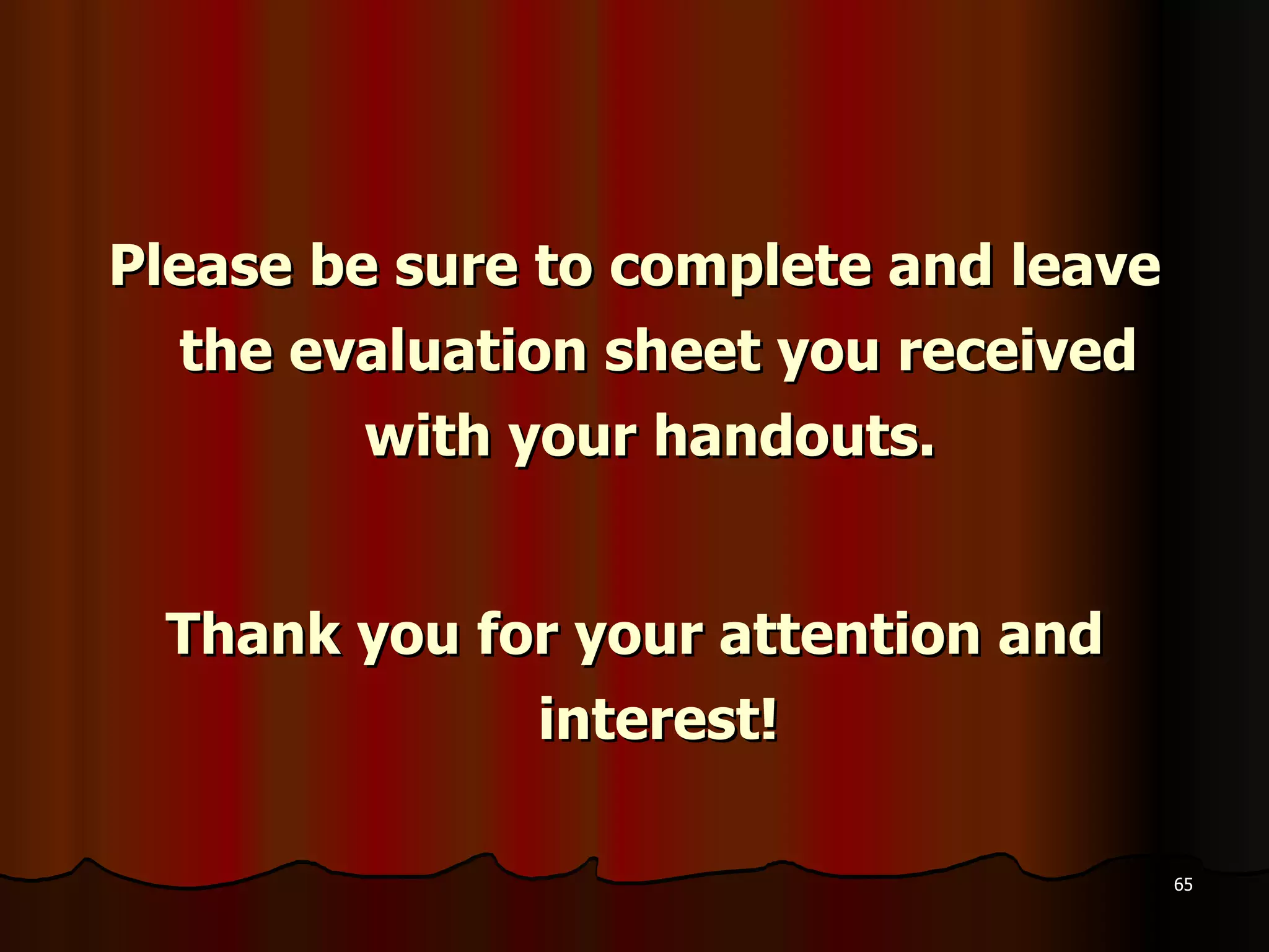 Please be sure to complete and leave the evaluation sheet you received with your handouts.  Thank you for your attention and interest! 
