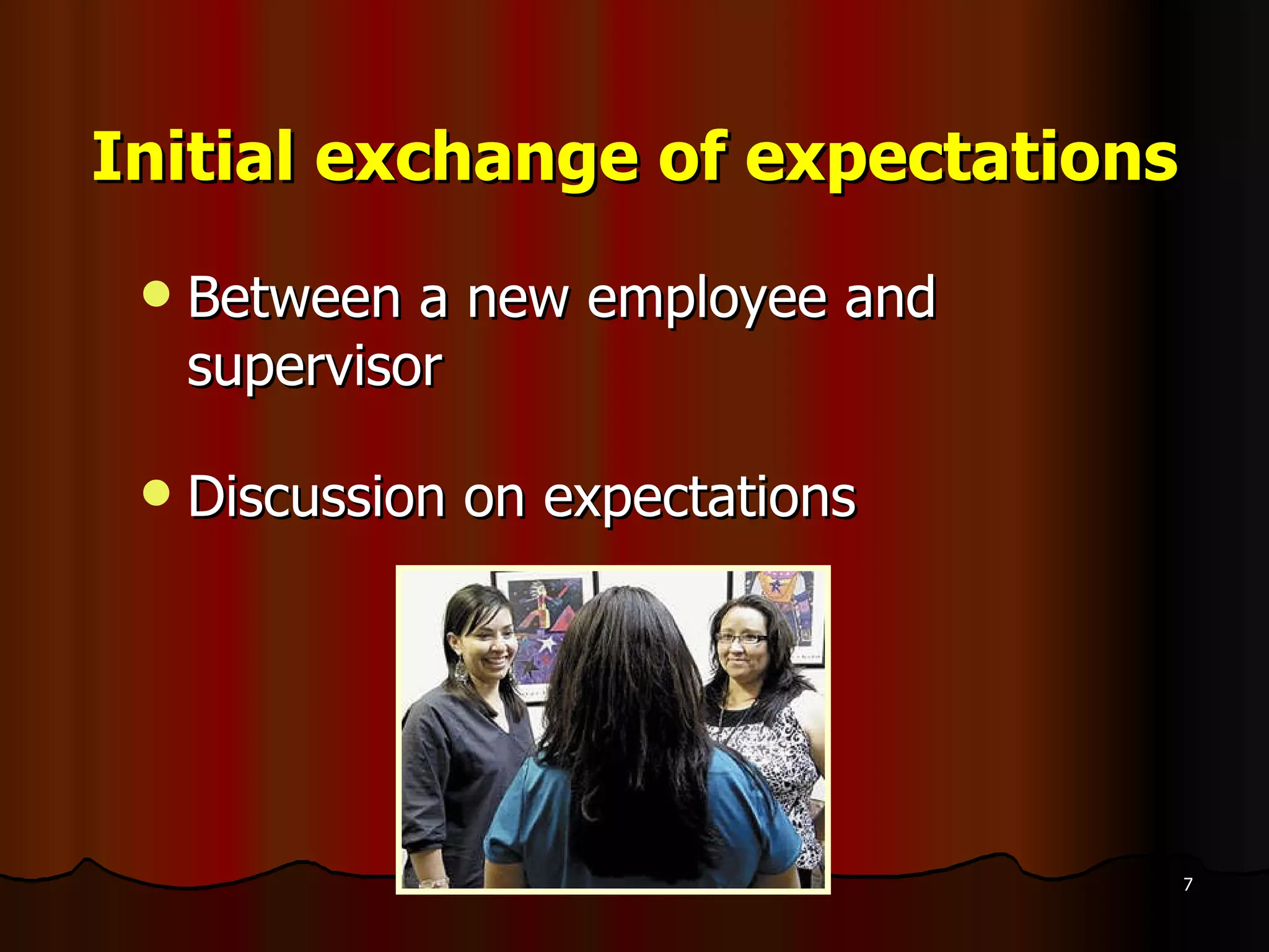 Initial exchange of expectations Between a new employee and supervisor Discussion on expectations 
